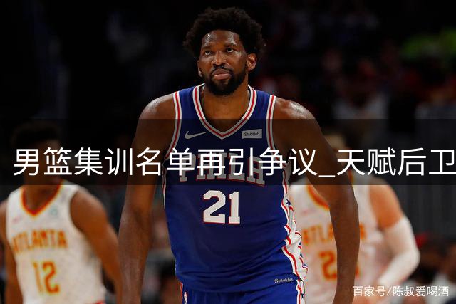 男篮集训名单再引争议 天赋后卫郭昊文落选引发热议